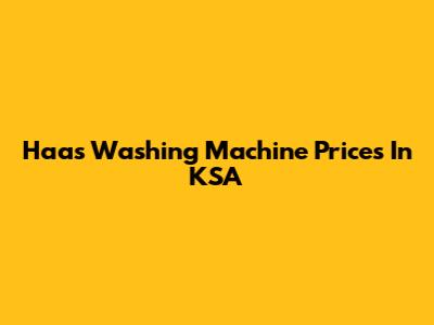 Haas Washing Machine Prices In KSA